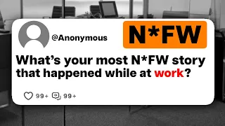 What's your most N*FW story that happened while at work?