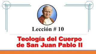 Lección 10: Teología del Cuerpo de San Juan Pablo II