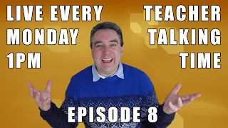 Teacher Talking Time Episode 8 | Mondays at 1pm BST