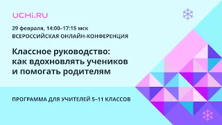 «Классное руководство: как вдохновлять учеников и помогать родителям». Для учителей 5–11 классов