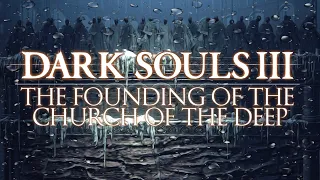 Dark Souls 3 Lore | The Founding of the Church of the Deep