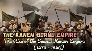 The Kanem Bornu Empire: The Rise of the Second Kanuri Empire