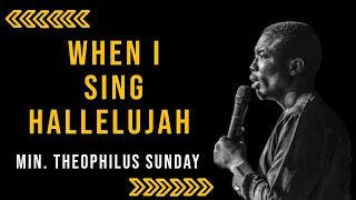 WHEN I SING HALLELUJJAH (NEW CHANT) - MIN. THEOPHILUS SUNDAY