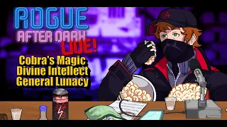 Rogue After Dark #22 | Cobra's Magic, Divine Intellect, General Lunacy