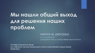 Мы нашли общий выход для решения наших проблем. Никита М. (Мск) Спикер на собрании группы АА "Чехов"