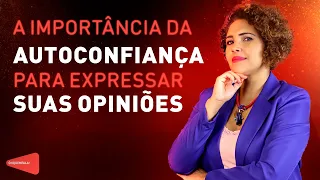 A importância da AUTOCONFIANÇA para EXPRESSAR SUAS OPINIÕES