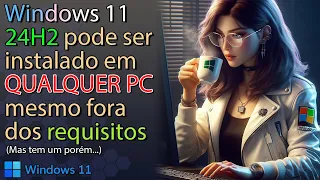 Windows 11 24H2 tem opção para instalar em QUALQUER computador sem requisitos mínimos