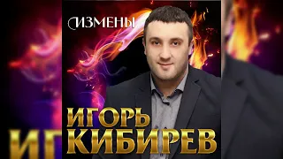 Игорь Кибирев - Измена / ПРЕМЬЕРА 2019