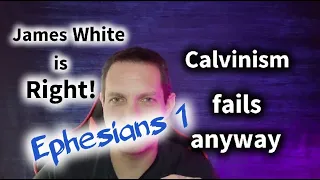 James White is RIGHT?!? Ephesians 1:4. Calvinism fails anyway - episode 06