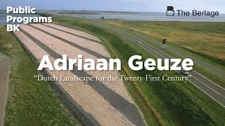 The Berlage Keynotes: "Dutch Landscape for the Twenty-First Century" by Adriaan Geuze