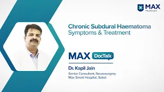 Chronic Subdural Haematoma: Symptoms and Treatment | Dr. Kapil Jain | Max Smart Hospital, Saket
