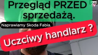 Przegląd PRZED sprzedażą i naprawa. Skoda Fabia TSi. Uczciwy handlarz ?