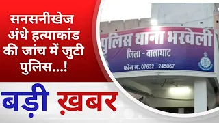 BALAGHAT NEWS : सनसनीखेज अंधे हत्या कांड की जांच में जुटी भरवेली पुलिस !