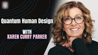 Navigating Life Challenges with Quantum Human Design with Karen Curry Parker