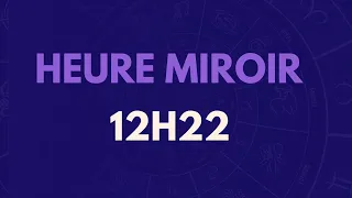 HEURE MIROIR 12H22 : SIGNIFICATION, AMOUR, MESSAGE DES ANGES