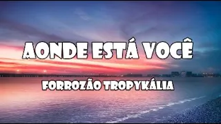 Aonde está você - forrozão tropykália  (letras) #topforró2023  #forró #forróromântico