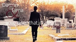 Damon ✗ Elena ›› Love does that, Damon. It changes us.