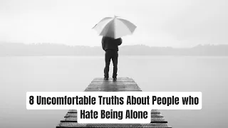 8 Uncomfortable Truths About People Who Hate Being Alone