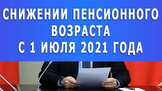 Снижении пенсионного возраста с 1 июля 2021 года!