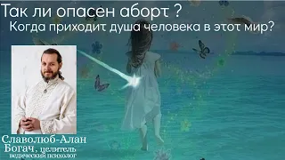 Так ли опасен аборт?  Когда приходит душа человека в этот мир?