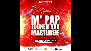 REMIX M' PAP TOUNEN NAN MASTURBE DJ AROUND-G MIX TEAM DAN FÈ