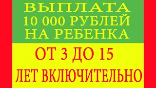 Выплата 10000 рублей на ребенка от 3 до 15 лет включительно