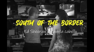 South of the border - Ed Sheeran ft Camila Cabello