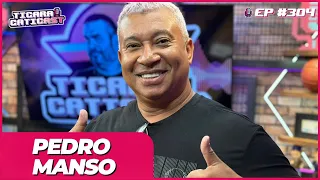 PEDRO MANSO -  TICARACATICAST | EP 304