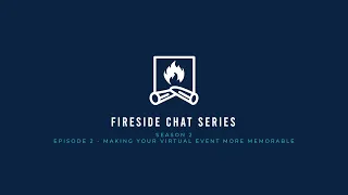 Fireside Chat | Season 2, Episode 2: Making Your Virtual Event Memorable