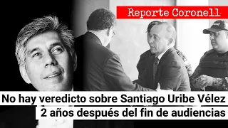 EL REPORTE CORONELL | No hay veredicto sobre Santiago Uribe 2 años después del fin de las audiencias