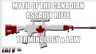 Myth Of The Canadian Assault Rifle - Terminology & Law