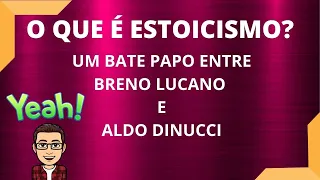 O QUE É ESTOICISMO / UM BATE PAPO DE BRENO LUCANO E ALDO DINUCCI