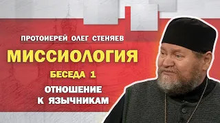 МИССИОЛОГИЯ. Беседа 1. Отношение к язычникам. Протоиерей Олег Стеняев