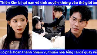 Thiên Kim Bị Tai Nạn Xuyên Không Vào Thế Giới Ảo.Cô Phải Làm Nhiệm Vụ Thuần Hoá Tổng Tài Để Trở Về