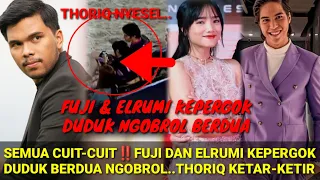 SEMUA CUIT-CUIT‼️FUJI & ELRUMI KEPERGOK DUDUK NGOBROL BERDUA; THORIQ KETAR-KETIR; ELJI DIJODOHKAN