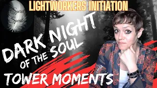 Dark Night of the Soul - Tower Moments in Life - Lightworkers Initiation & Illumination