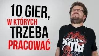 10 gier, w których trzeba pracować