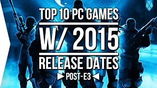 Top 10 ►PC◄ Games w/ 2015 Release Dates to Watch [Post-E3]