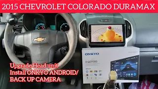 2015 Chevrolet Colorado Duramax/upgrade Head unit android ONKYO/installation back up camera