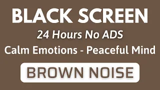 Calm Emotions With Brown Noise To Peaceful Mind - Black Screen For Deep Sleep | 24H No ADS