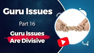 Guru Issues, Part 16, Guru Issues Are Divisive