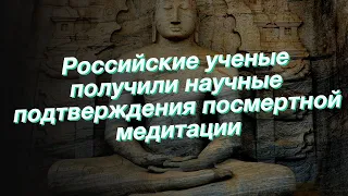 Российские ученые получили научные подтверждения посмертной медитации