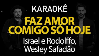 Faz Amor Comigo Só Hoje - Israel e Rodolffo, Wesley Safadão (Karaokê Version)