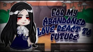 | For my Abandoned Love react to future | Part 1/? |