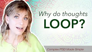 Why do THOUGHTS LOOP?  Trauma Healing & COMPLEX PTSD