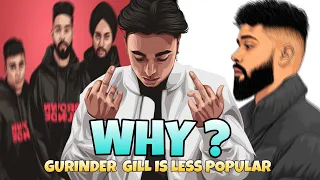 WHY GURINDER  GILL IS LESS POPULAR  THAN AP DHILLON  [ EXPLAINED ]