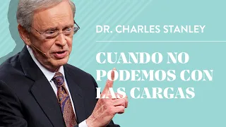 Cuando no podemos con las cargas – Dr. Charles Stanley