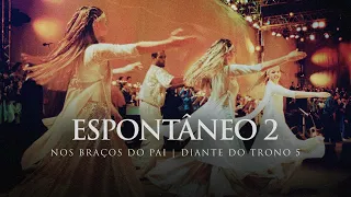 Espontâneo 2 | DVD Nos Braços do Pai | Diante do Trono