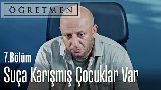 Suça karışmış çocuklar var! - Öğretmen 7. Bölüm