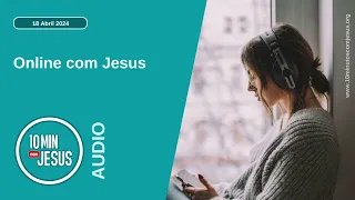 10 Minutos com Jesus. Online com Jesus (18-04-24)